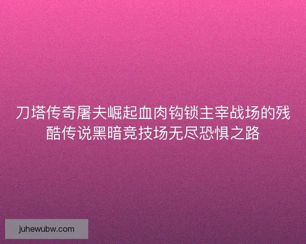 刀塔传奇屠夫崛起血肉钩锁主宰战场的残酷传说黑暗竞技场无尽恐惧之路 刀塔传奇屠夫崛起血肉钩锁主宰战场的残酷传说黑暗竞技场无尽恐惧之路
