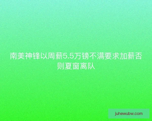 南美神锋以周薪5.5万镑不满要求加薪否则夏窗离队